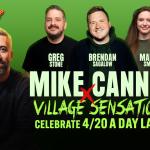Mike Cannon x Village Sensations Celebrate 4/20 A DAY LATE! ft: Mike Cannon, Greg Stone, Brendan Sagalow, and Maddy Smith!